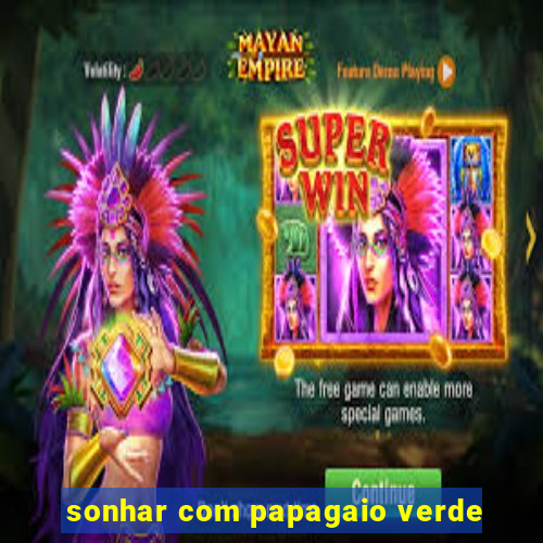 sonhar com papagaio verde